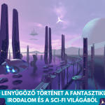 10 lenyűgöző történet a fantasztikus irodalom és a sci-fi regények világából