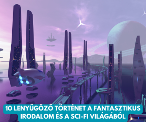 Read more about the article 10 lenyűgöző történet a fantasztikus irodalom és a sci-fi regények világából