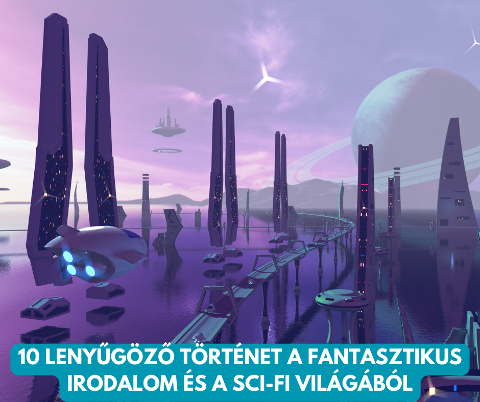 You are currently viewing 10 lenyűgöző történet a fantasztikus irodalom és a sci-fi regények világából